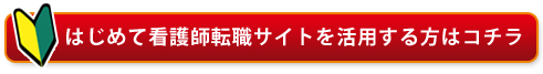 はじめて看護師転職サイトを活用する方はコチラ