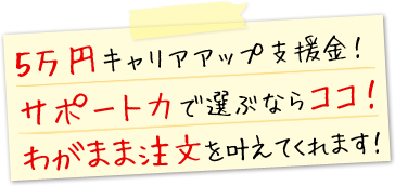 5万円キャリアアップ支援金!サポート力で選ぶならココ!わがまま注文を叶えてくれます!