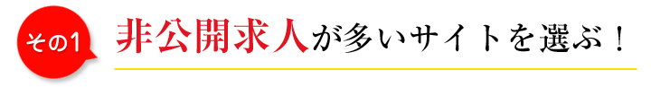 その1 非公開求人が多いサイトを選ぶ!