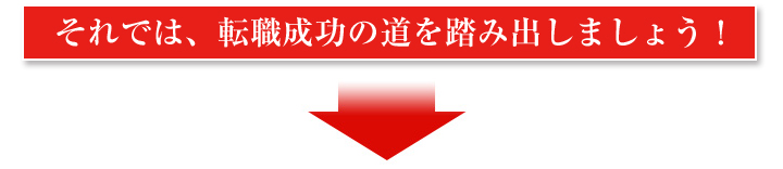 それでは、転職成功の道を踏み出しましょう!