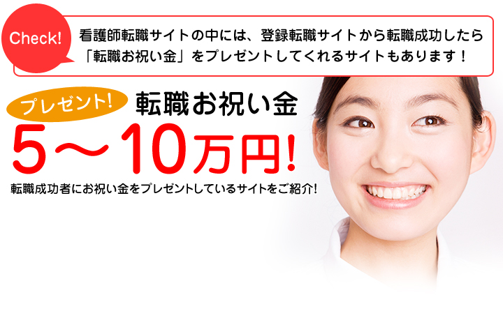 看護師転職サイトの中には、登録転職サイトから転職成功したら「転職お祝い金」をプレゼントしてくれるサイトもあります！